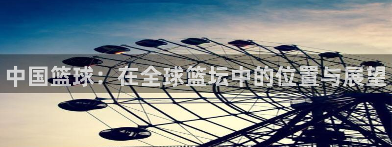 世界杯官网:中国篮球:在全球篮坛中的位置与展望